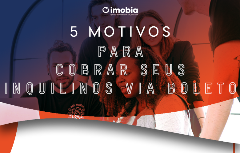 5 motivos para utilizar os boletos de cobrança para locação